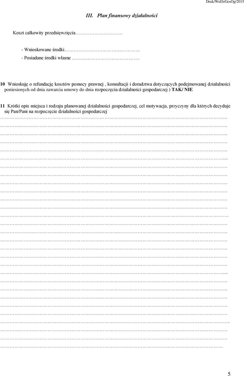 od dnia zawarcia umowy do dnia rozpoczęcia działalności gospodarczej ) TAK/ NIE 11 Krótki opis miejsca i rodzaju planowanej