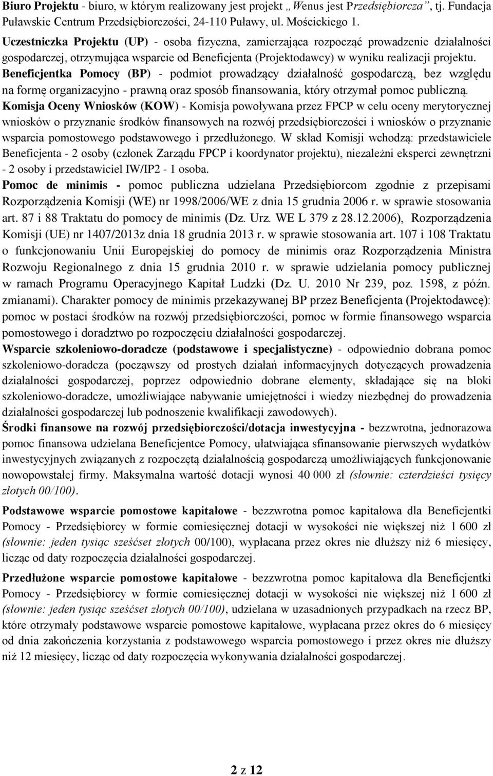 Beneficjentka Pomocy (BP) - podmiot prowadzący działalność gospodarczą, bez względu na formę organizacyjno - prawną oraz sposób finansowania, który otrzymał pomoc publiczną.
