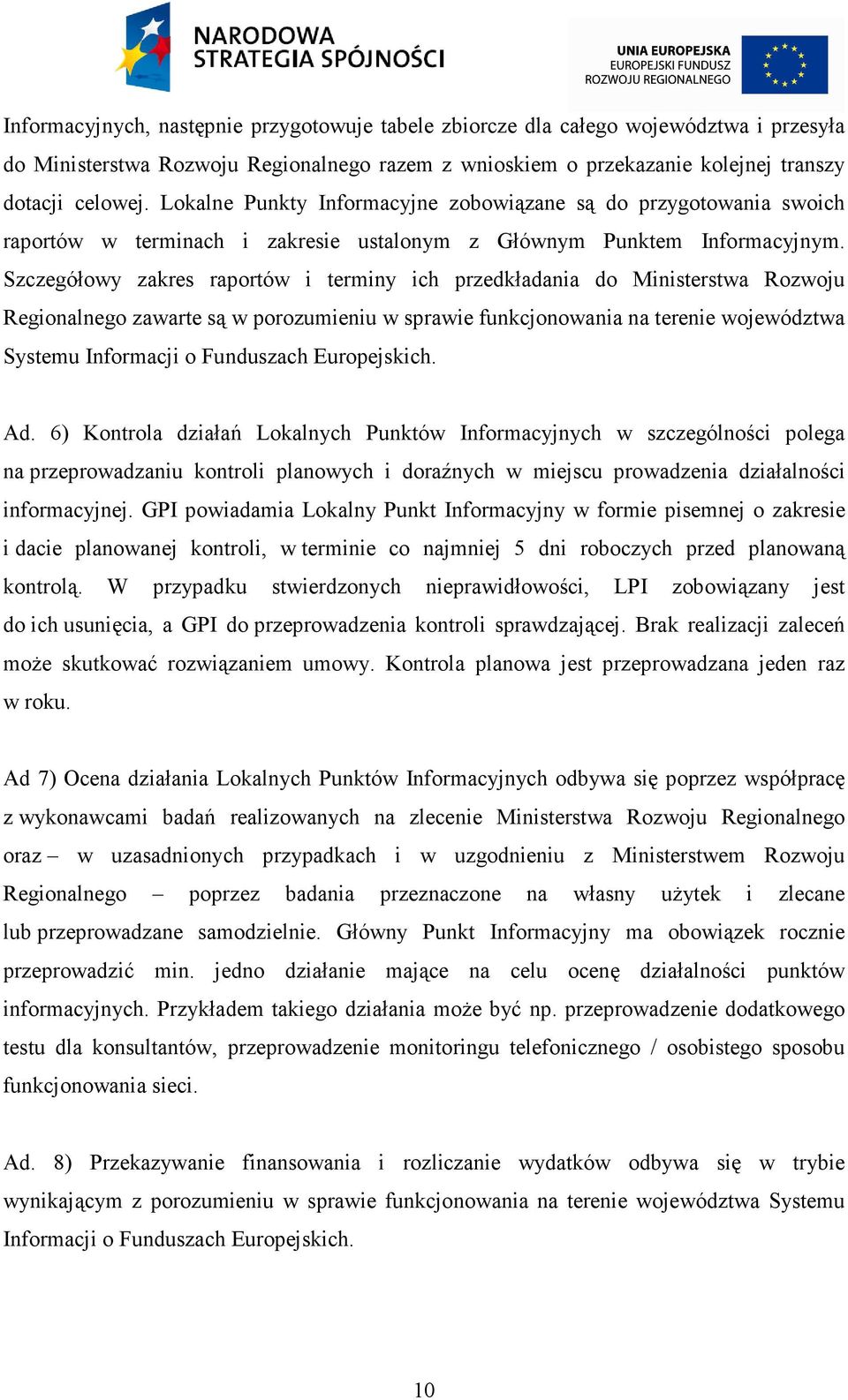 Szczegółowy zakres raportów i terminy ich przedkładania do Ministerstwa Rozwoju Regionalnego zawarte są w porozumieniu w sprawie funkcjonowania na terenie województwa Systemu Informacji o Funduszach