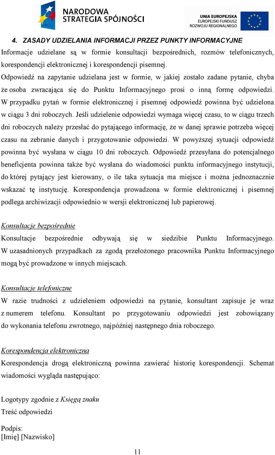 W przypadku pytań w formie elektronicznej i pisemnej odpowiedź powinna być udzielona w ciągu 3 dni roboczych.