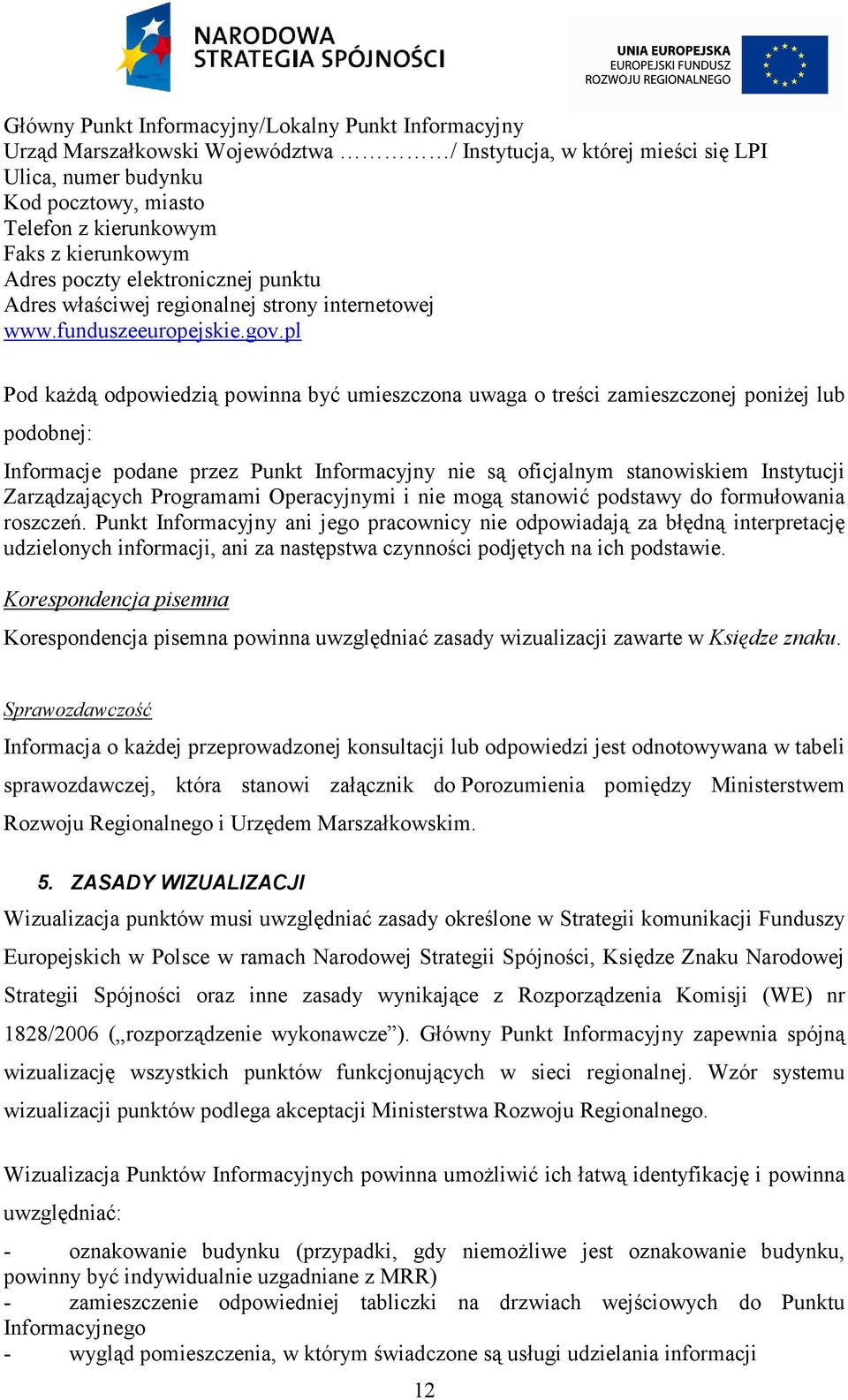 pl Pod każdą odpowiedzią powinna być umieszczona uwaga o treści zamieszczonej poniżej lub podobnej: Informacje podane przez Punkt Informacyjny nie są oficjalnym stanowiskiem Instytucji Zarządzających