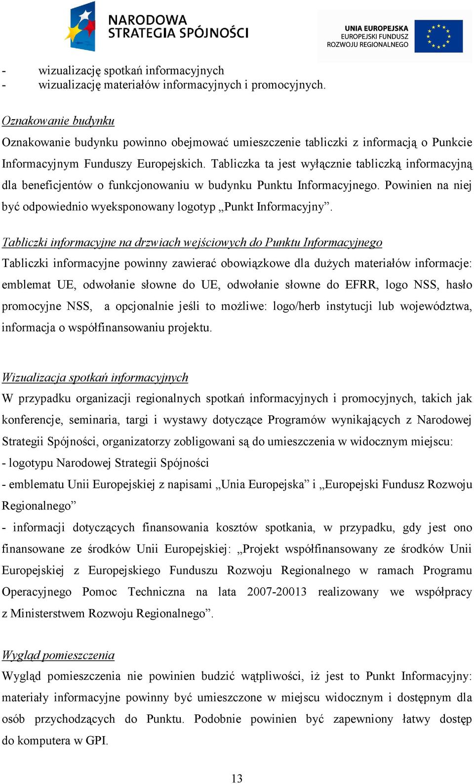 Tabliczka ta jest wyłącznie tabliczką informacyjną dla beneficjentów o funkcjonowaniu w budynku Punktu Informacyjnego. Powinien na niej być odpowiednio wyeksponowany logotyp Punkt Informacyjny.