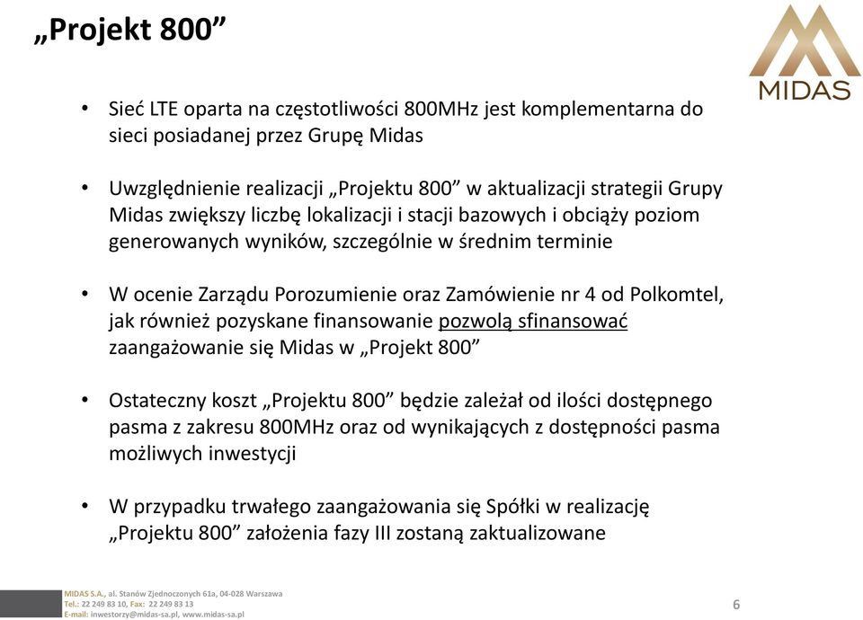 Polkomtel, jak również pozyskane finansowanie pozwolą sfinansować zaangażowanie się Midas w Projekt 800 Ostateczny koszt Projektu 800 będzie zależał od ilości dostępnego pasma z