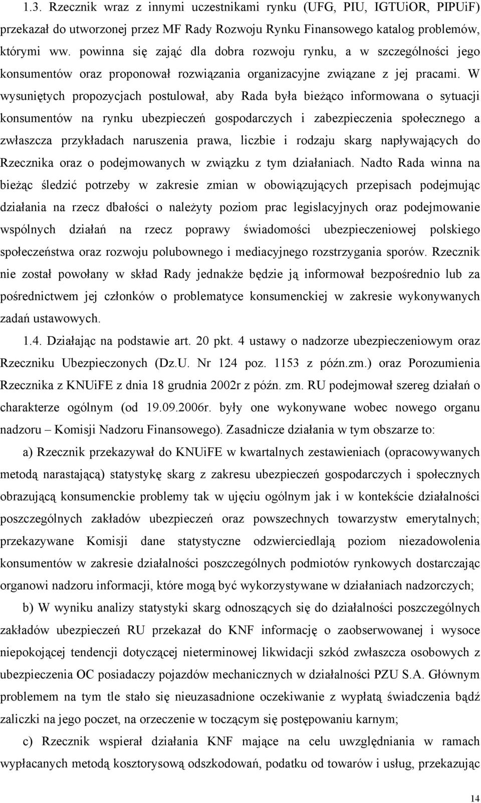 W wysuniętych propozycjach postulował, aby Rada była bieżąco informowana o sytuacji konsumentów na rynku ubezpieczeń gospodarczych i zabezpieczenia społecznego a zwłaszcza przykładach naruszenia
