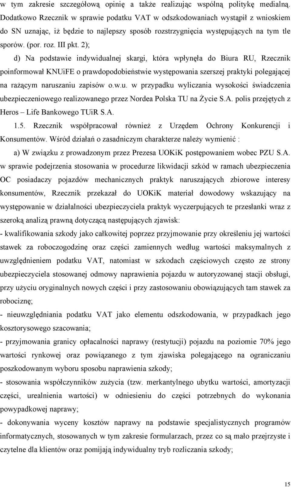 2); d) Na podstawie indywidualnej skargi, która wpłynęła do Biura RU, Rzecznik poinformował KNUiFE o prawdopodobieństwie występowania szerszej praktyki polegającej na rażącym naruszaniu zapisów o.w.u. w przypadku wyliczania wysokości świadczenia ubezpieczeniowego realizowanego przez Nordea Polska TU na Życie S.