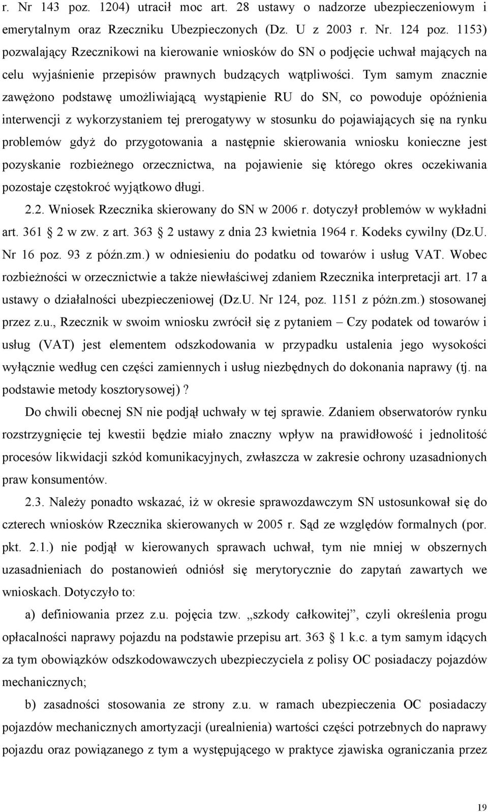 Tym samym znacznie zawężono podstawę umożliwiającą wystąpienie RU do SN, co powoduje opóźnienia interwencji z wykorzystaniem tej prerogatywy w stosunku do pojawiających się na rynku problemów gdyż do
