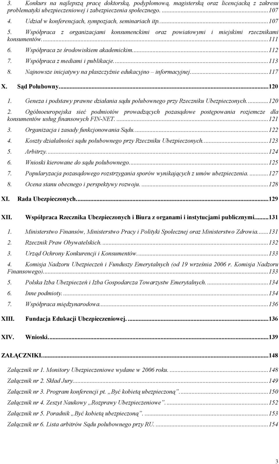 Współpraca ze środowiskiem akademickim...112 7. Współpraca z mediami i publikacje...113 8. Najnowsze inicjatywy na płaszczyźnie edukacyjno informacyjnej...117 X. Sąd Polubowny...120 1.