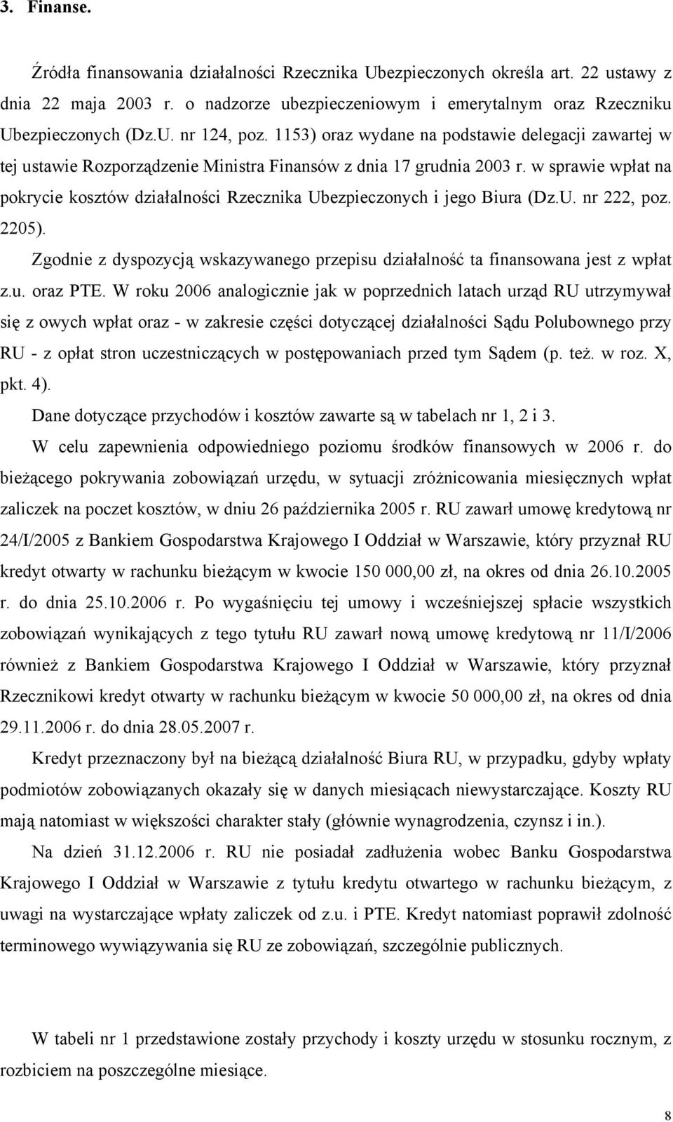 w sprawie wpłat na pokrycie kosztów działalności Rzecznika Ubezpieczonych i jego Biura (Dz.U. nr 222, poz. 2205). Zgodnie z dyspozycją wskazywanego przepisu działalność ta finansowana jest z wpłat z.