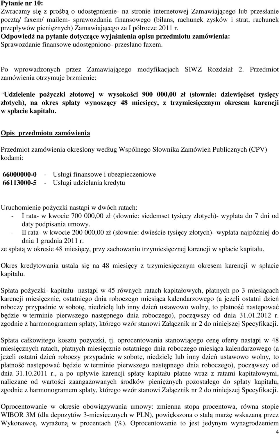 Przedmiot zamówienia otrzymuje brzmienie: Udzielenie pożyczki złotowej w wysokości 900 000,00 zł (słownie: dziewięćset tysięcy złotych), na okres spłaty wynoszący 48 miesięcy, z trzymiesięcznym