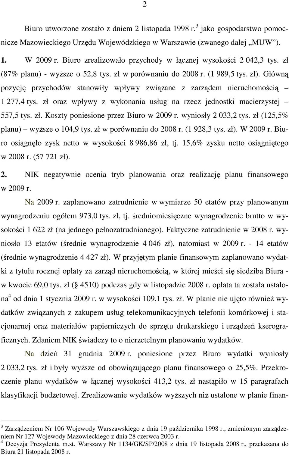 Główną pozycję przychodów stanowiły wpływy związane z zarządem nieruchomością 1 277,4 tys. zł oraz wpływy z wykonania usług na rzecz jednostki macierzystej 557,5 tys. zł. Koszty poniesione przez Biuro w 2009 r.