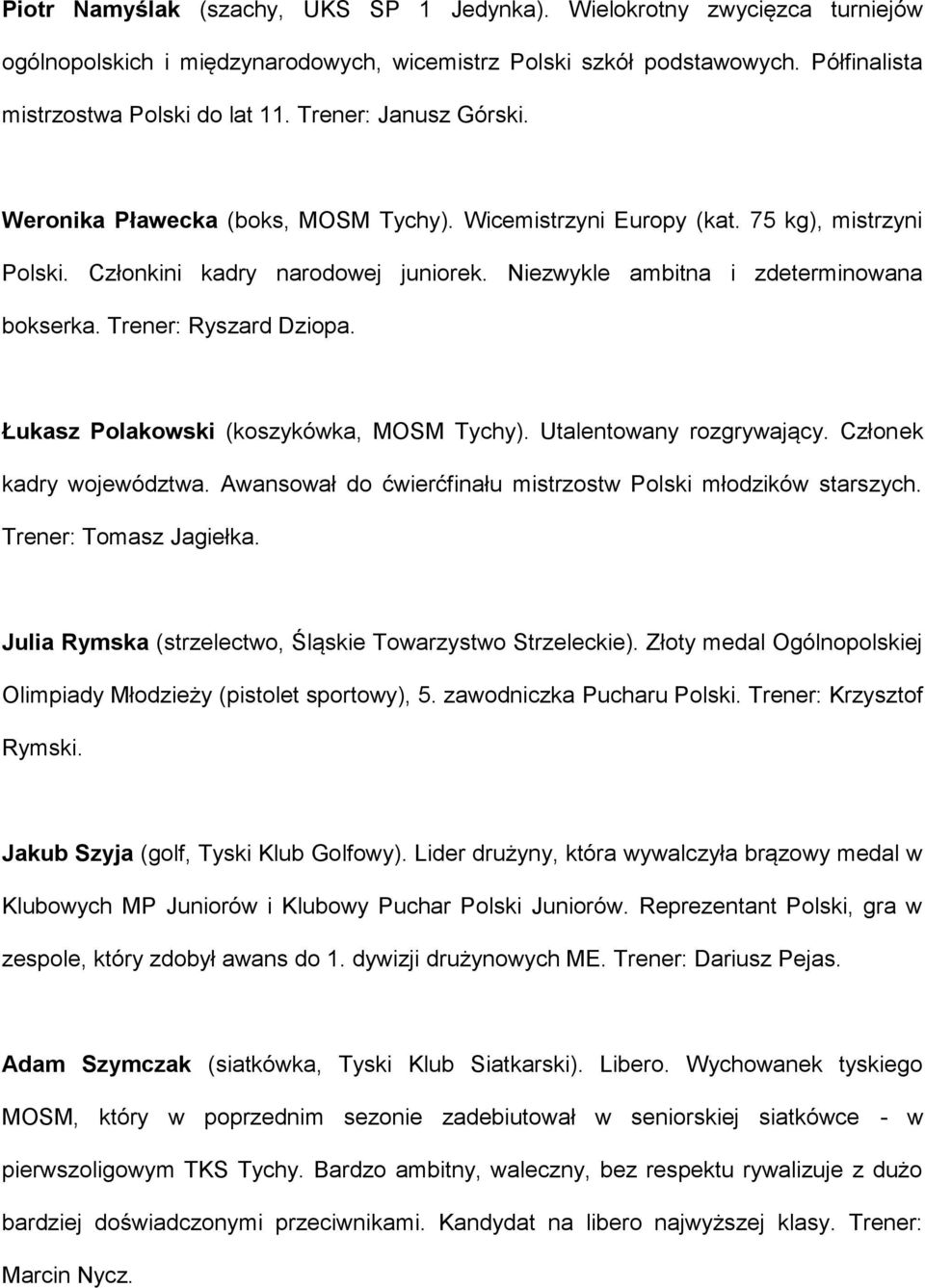 Trener: Ryszard Dziopa. Łukasz Polakowski (koszykówka, MOSM Tychy). Utalentowany rozgrywający. Członek kadry województwa. Awansował do ćwierćfinału mistrzostw Polski młodzików starszych.