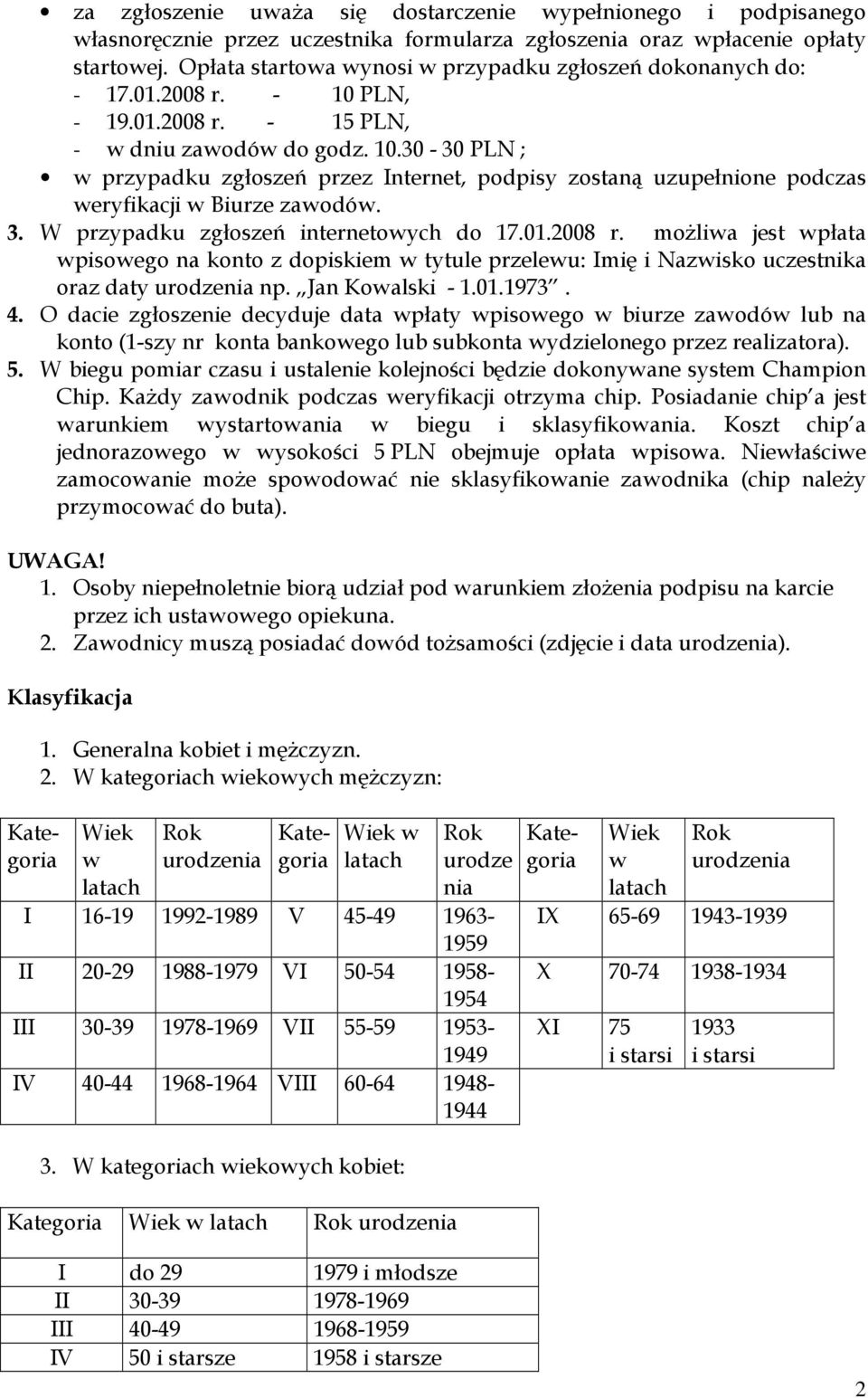 3. W przypadku zgłoszeń internetowych do 17.01.2008 r. moŝliwa jest wpłata wpisowego na konto z dopiskiem w tytule przelewu: Imię i Nazwisko uczestnika oraz daty np. Jan Kowalski - 1.01.1973. 4.