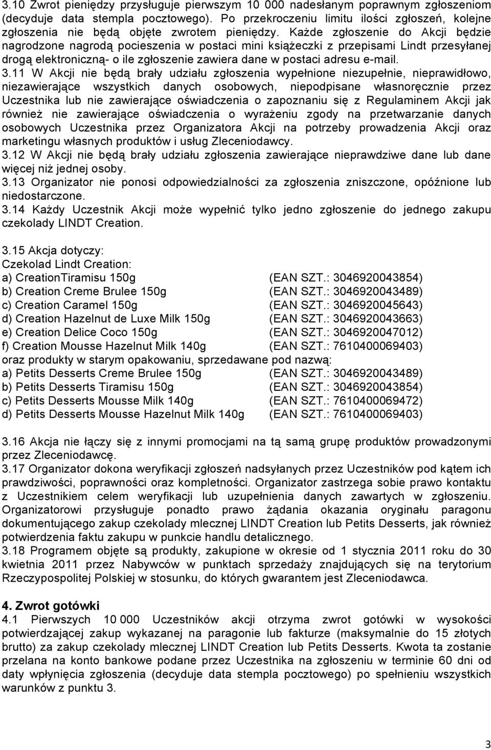 Każde zgłoszenie do Akcji będzie nagrodzone nagrodą pocieszenia w postaci mini książeczki z przepisami Lindt przesyłanej drogą elektroniczną- o ile zgłoszenie zawiera dane w postaci adresu e-mail. 3.