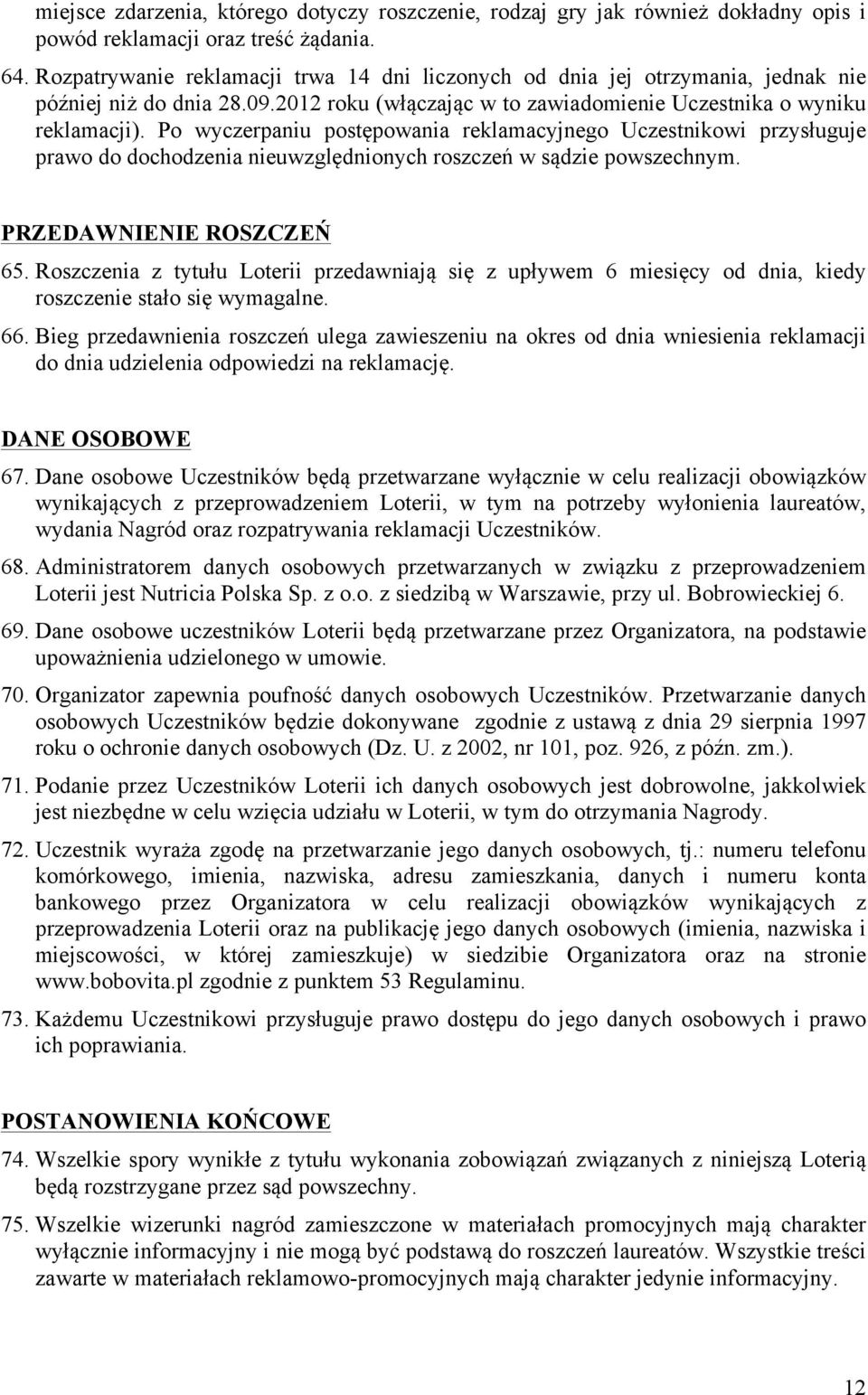 Po wyczerpaniu postępowania reklamacyjnego Uczestnikowi przysługuje prawo do dochodzenia nieuwzględnionych roszczeń w sądzie powszechnym. PRZEDAWNIENIE ROSZCZEŃ 65.