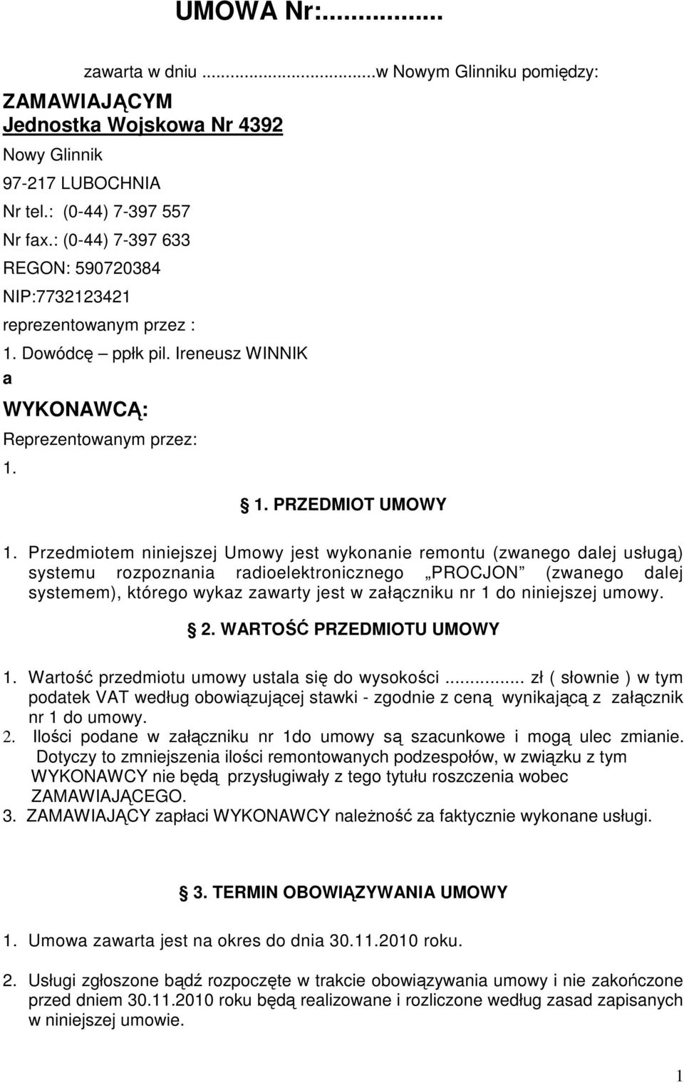 Przedmiotem niniejszej Umowy jest wykonanie remontu (zwanego dalej usługą) systemu rozpoznania radioelektronicznego PROCJON (zwanego dalej systemem), którego wykaz zawarty jest w załączniku nr 1 do