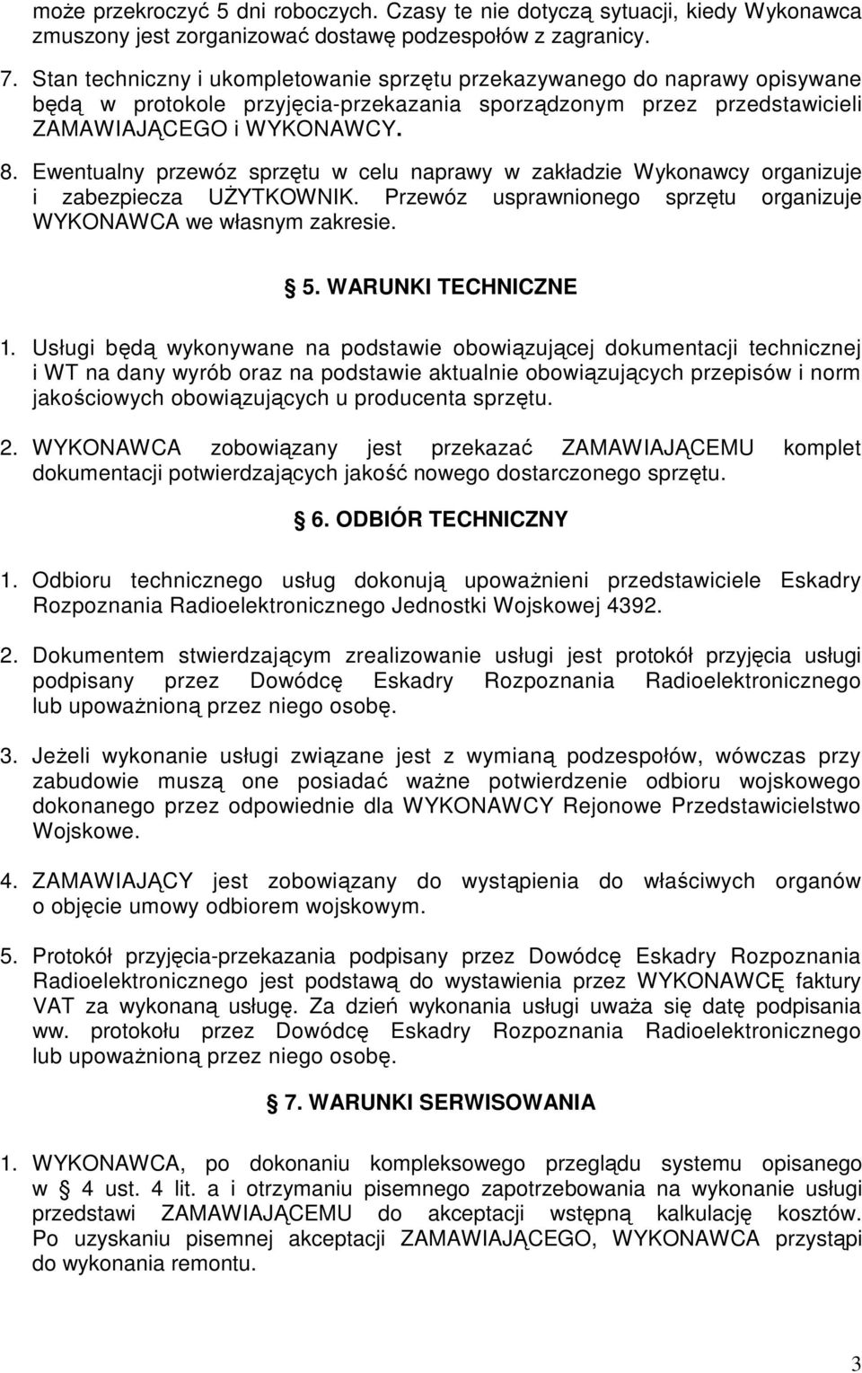 Ewentualny przewóz sprzętu w celu naprawy w zakładzie Wykonawcy organizuje i zabezpiecza UśYTKOWNIK. Przewóz usprawnionego sprzętu organizuje WYKONAWCA we własnym zakresie. 5. WARUNKI TECHNICZNE 1.
