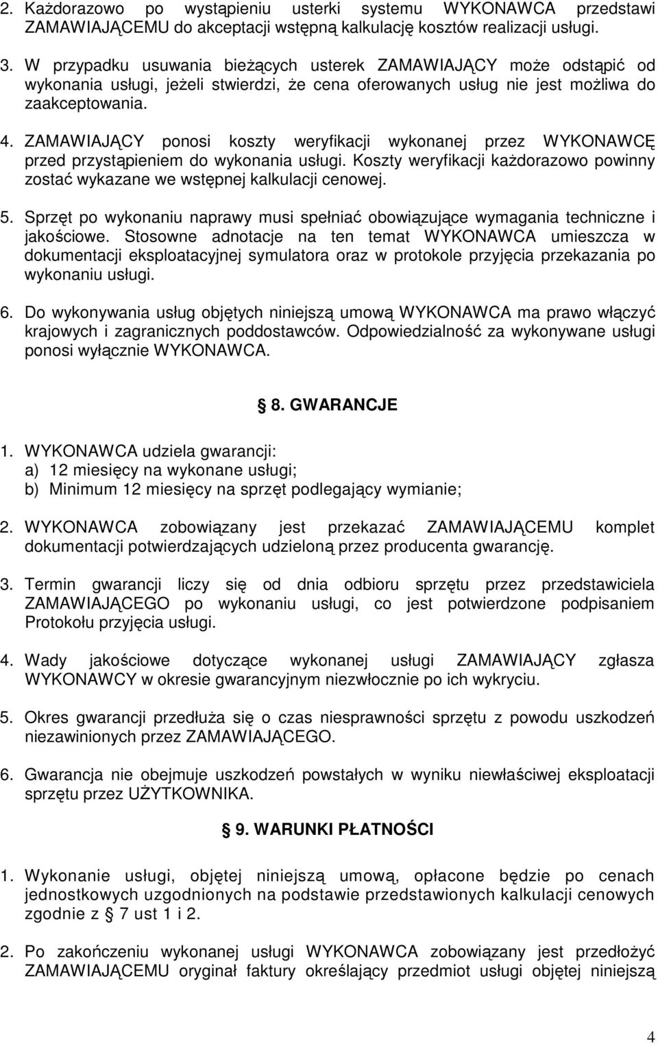 ZAMAWIAJĄCY ponosi koszty weryfikacji wykonanej przez WYKONAWCĘ przed przystąpieniem do wykonania usługi. Koszty weryfikacji kaŝdorazowo powinny zostać wykazane we wstępnej kalkulacji cenowej. 5.