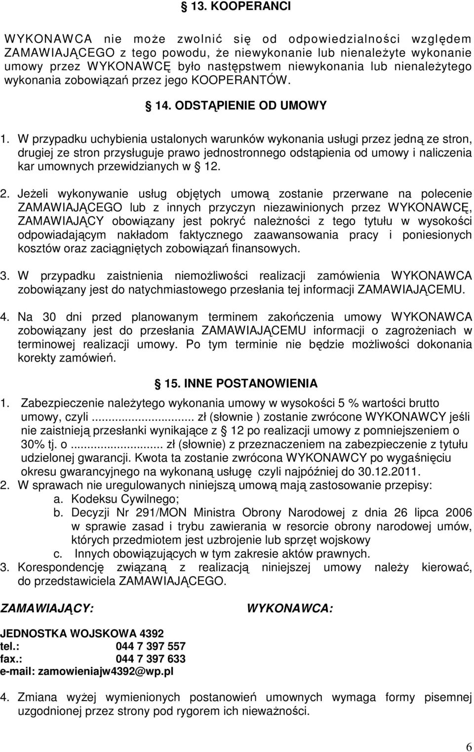 W przypadku uchybienia ustalonych warunków wykonania usługi przez jedną ze stron, drugiej ze stron przysługuje prawo jednostronnego odstąpienia od umowy i naliczenia kar umownych przewidzianych w 12.