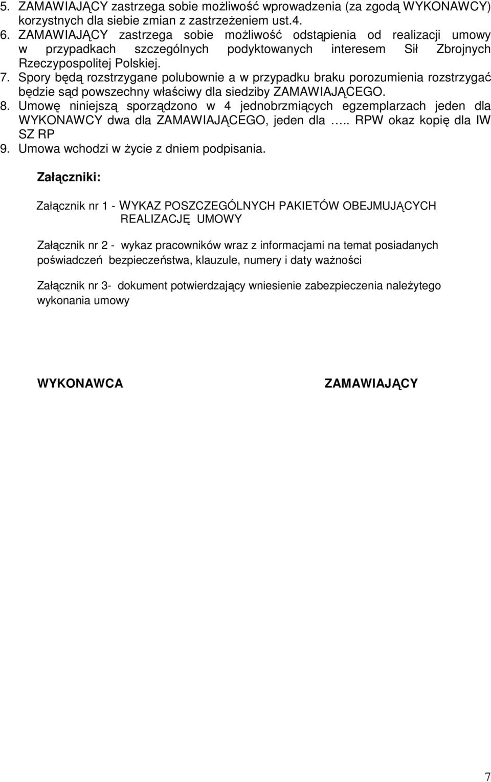Spory będą rozstrzygane polubownie a w przypadku braku porozumienia rozstrzygać będzie sąd powszechny właściwy dla siedziby ZAMAWIAJĄCEGO. 8.