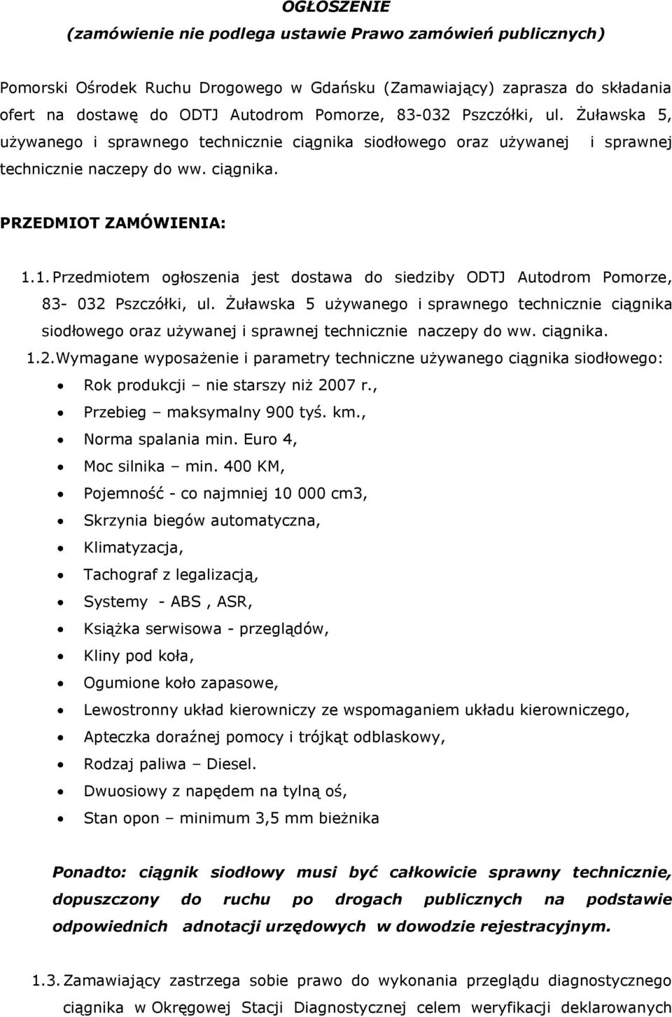 1. Przedmiotem ogłoszenia jest dostawa do siedziby ODTJ Autodrom Pomorze, 83-032 Pszczółki, ul.