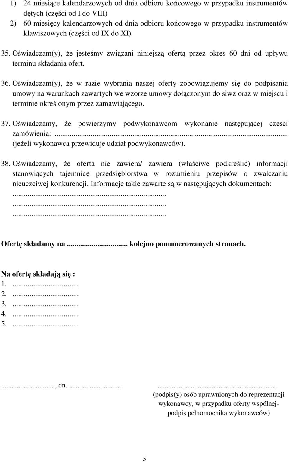 Oświadczam(y), Ŝe w razie wybrania naszej oferty zobowiązujemy się do podpisania umowy na warunkach zawartych we wzorze umowy dołączonym do siwz oraz w miejscu i terminie określonym przez