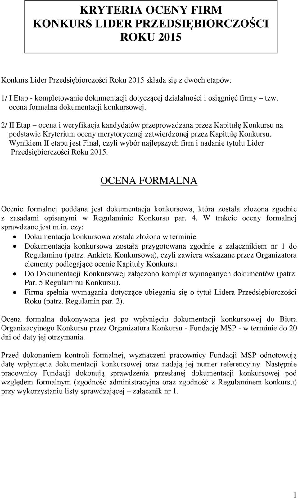 2/ II Etap ocena i weryfikacja kandydatów przeprowadzana przez Kapitułę Konkursu na podstawie Kryterium oceny merytorycznej zatwierdzonej przez Kapitułę Konkursu.