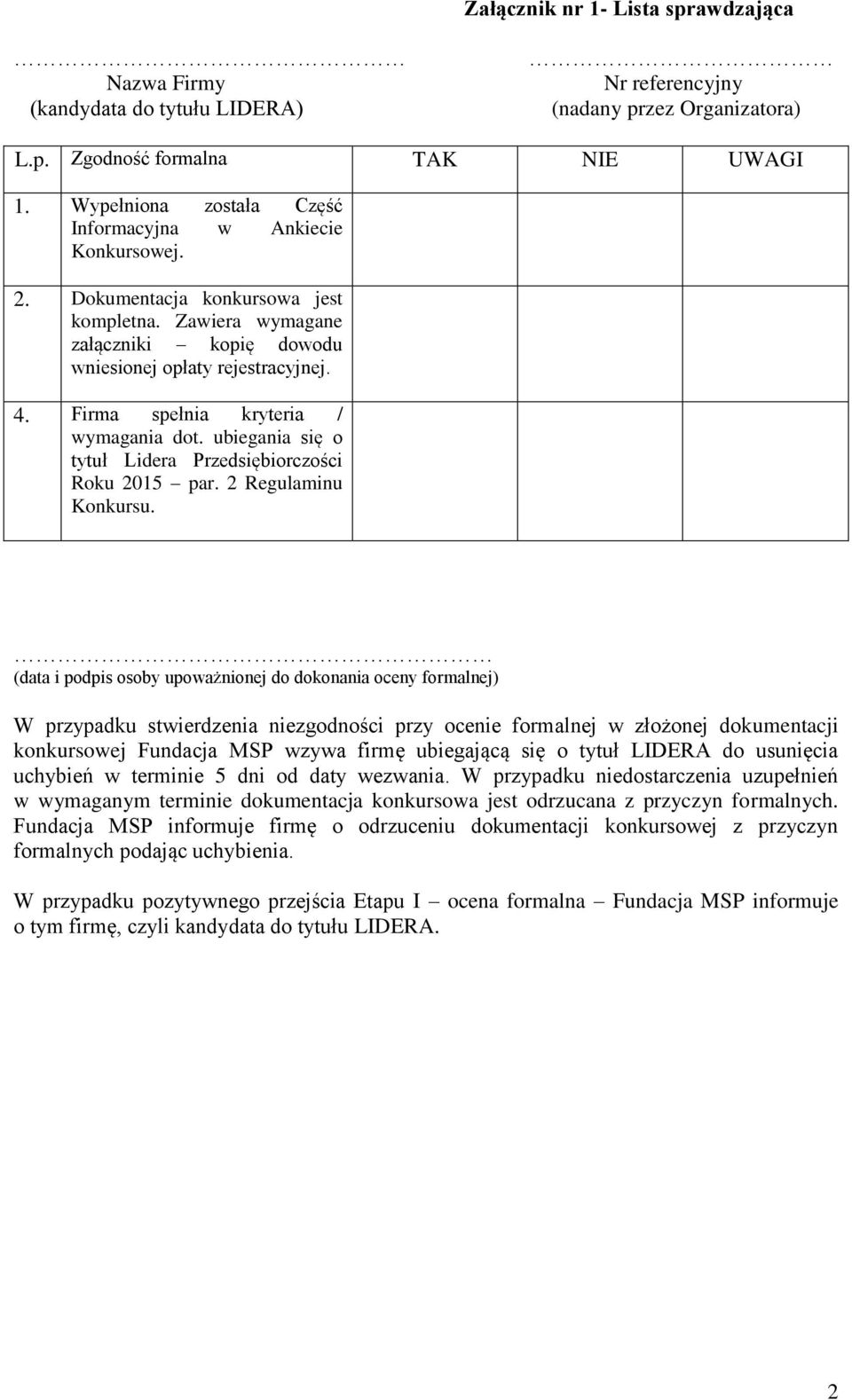 Firma spełnia kryteria / wymagania dot. ubiegania się o tytuł Lidera Przedsiębiorczości Roku 2015 par. 2 Regulaminu Konkursu.