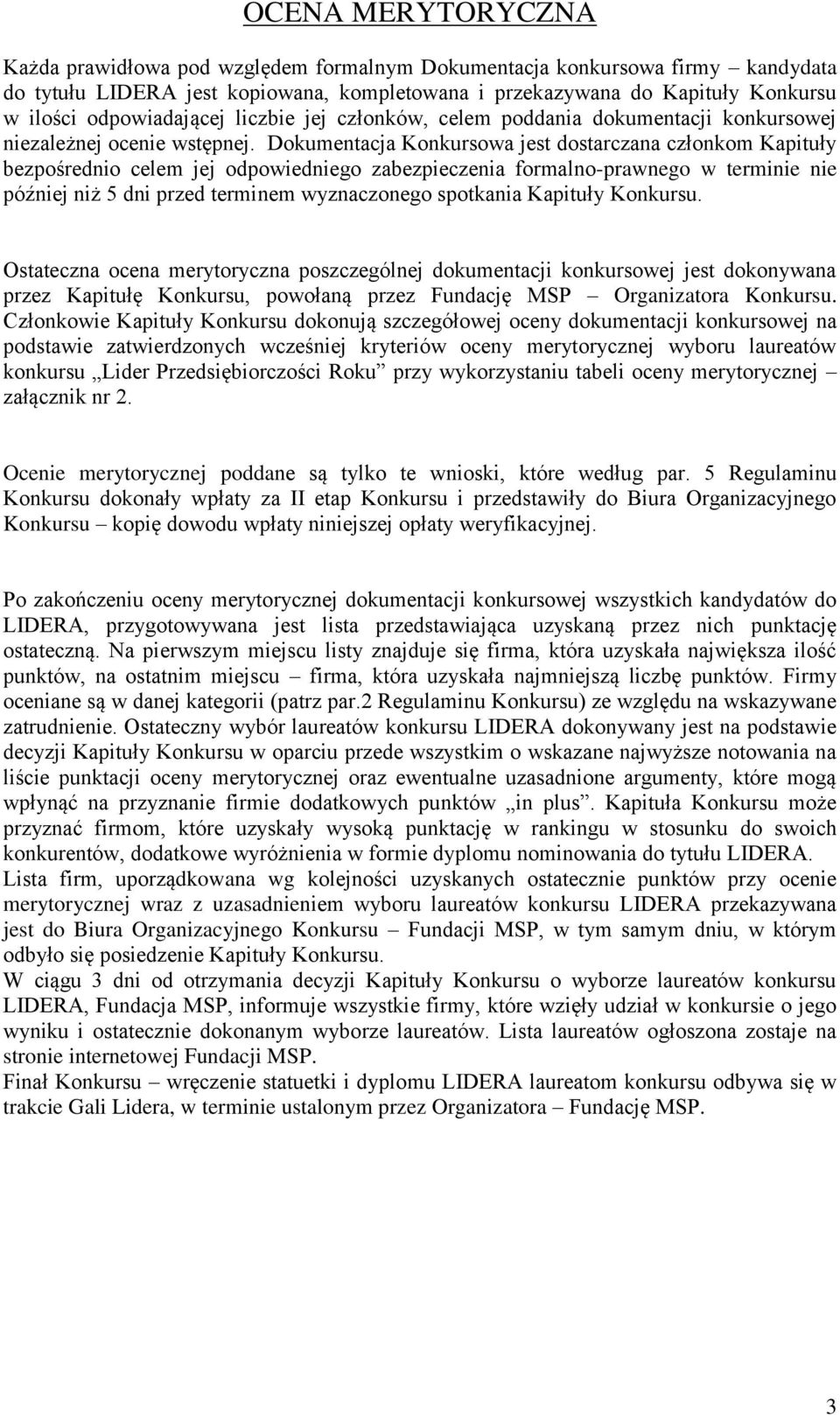 Dokumentacja Konkursowa jest dostarczana członkom Kapituły bezpośrednio celem jej odpowiedniego zabezpieczenia formalno-prawnego w terminie nie później niż 5 dni przed terminem wyznaczonego spotkania