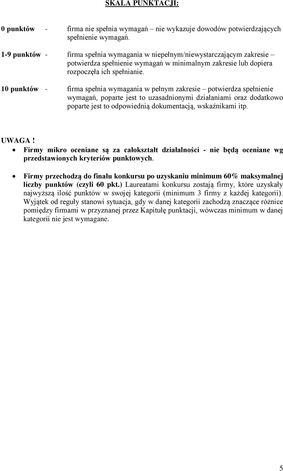 punktów - firma spełnia wymagania w pełnym zakresie potwierdza spełnienie wymagań, poparte jest to uzasadnionymi działaniami oraz dodatkowo poparte jest to odpowiednią dokumentacją, wskaźnikami itp.