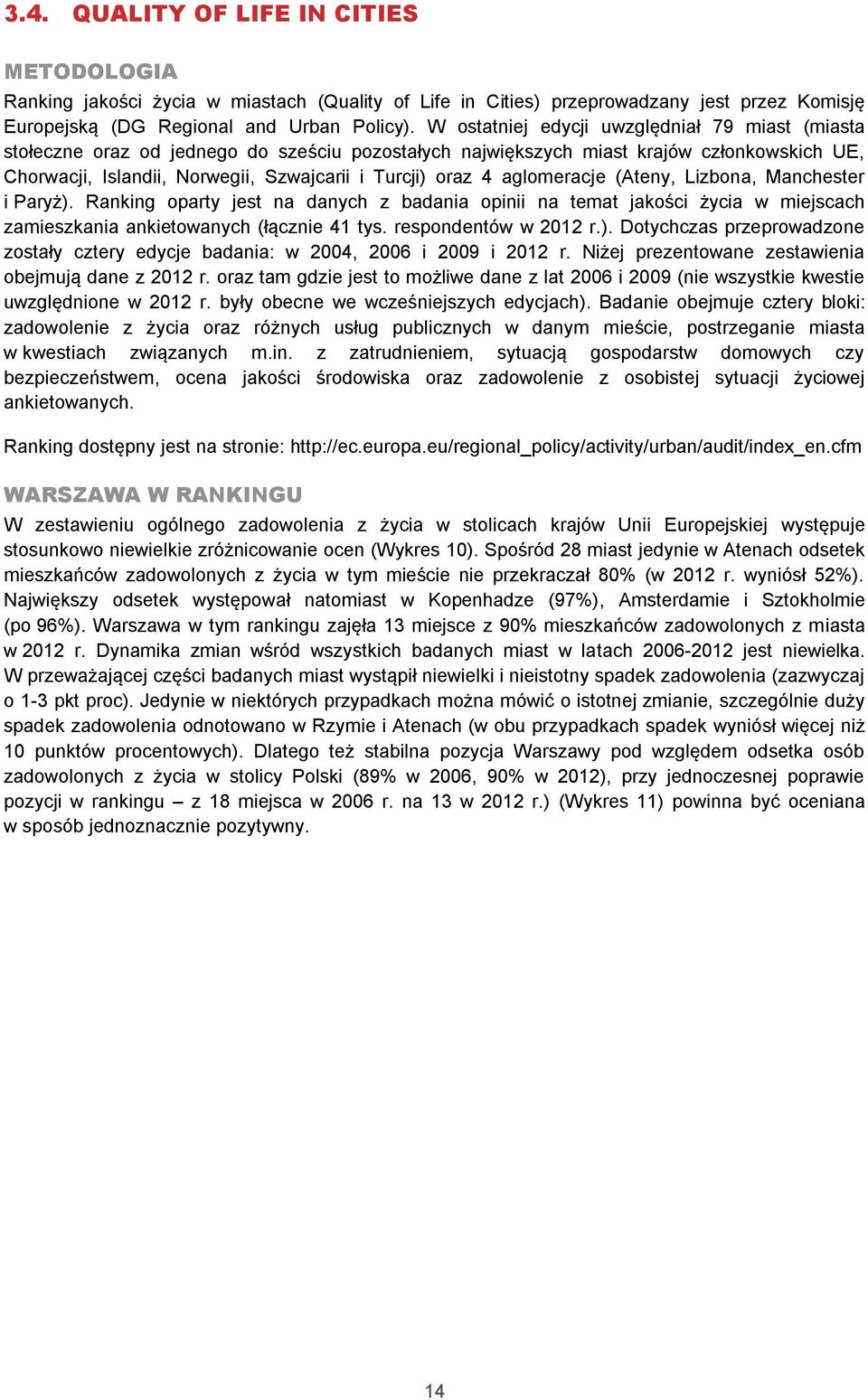 aglomeracje (,, Manchester i ). Ranking oparty jest na danych z badania opinii na temat jakości życia w miejscach zamieszkania ankietowanych (łącznie 41 tys. respondentów w 2012 r.). Dotychczas przeprowadzone zostały cztery edycje badania: w 2004, 2006 i 2009 i 2012 r.