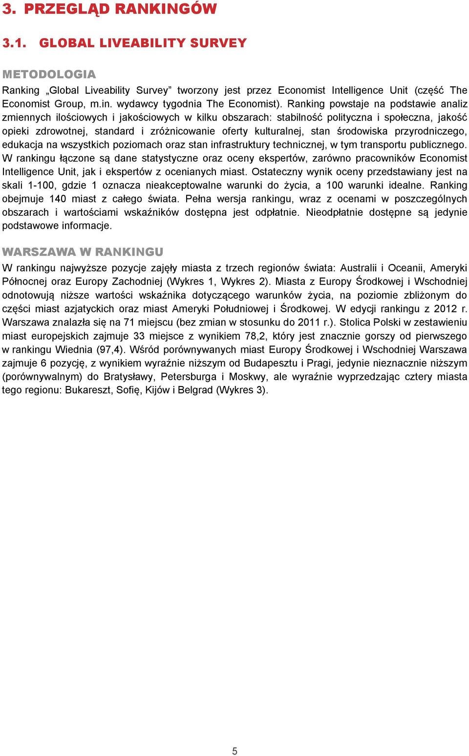stan środowiska przyrodniczego, edukacja na wszystkich poziomach oraz stan infrastruktury technicznej, w tym transportu publicznego.