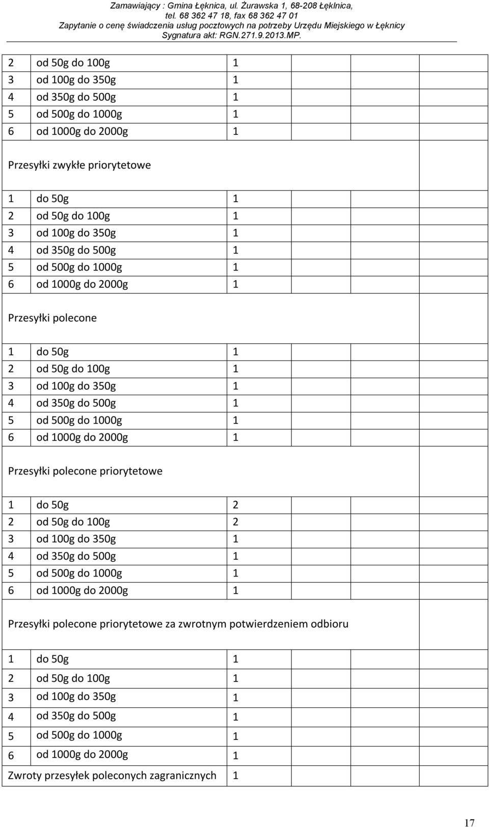 2000g 1 Przesyłki polecone priorytetowe 1 do 50g 2 2 od 50g do 100g 2 3 od 100g do 350g 1 4 od 350g do 500g 1 5 od 500g do 1000g 1 6 od 1000g do 2000g 1 Przesyłki polecone priorytetowe