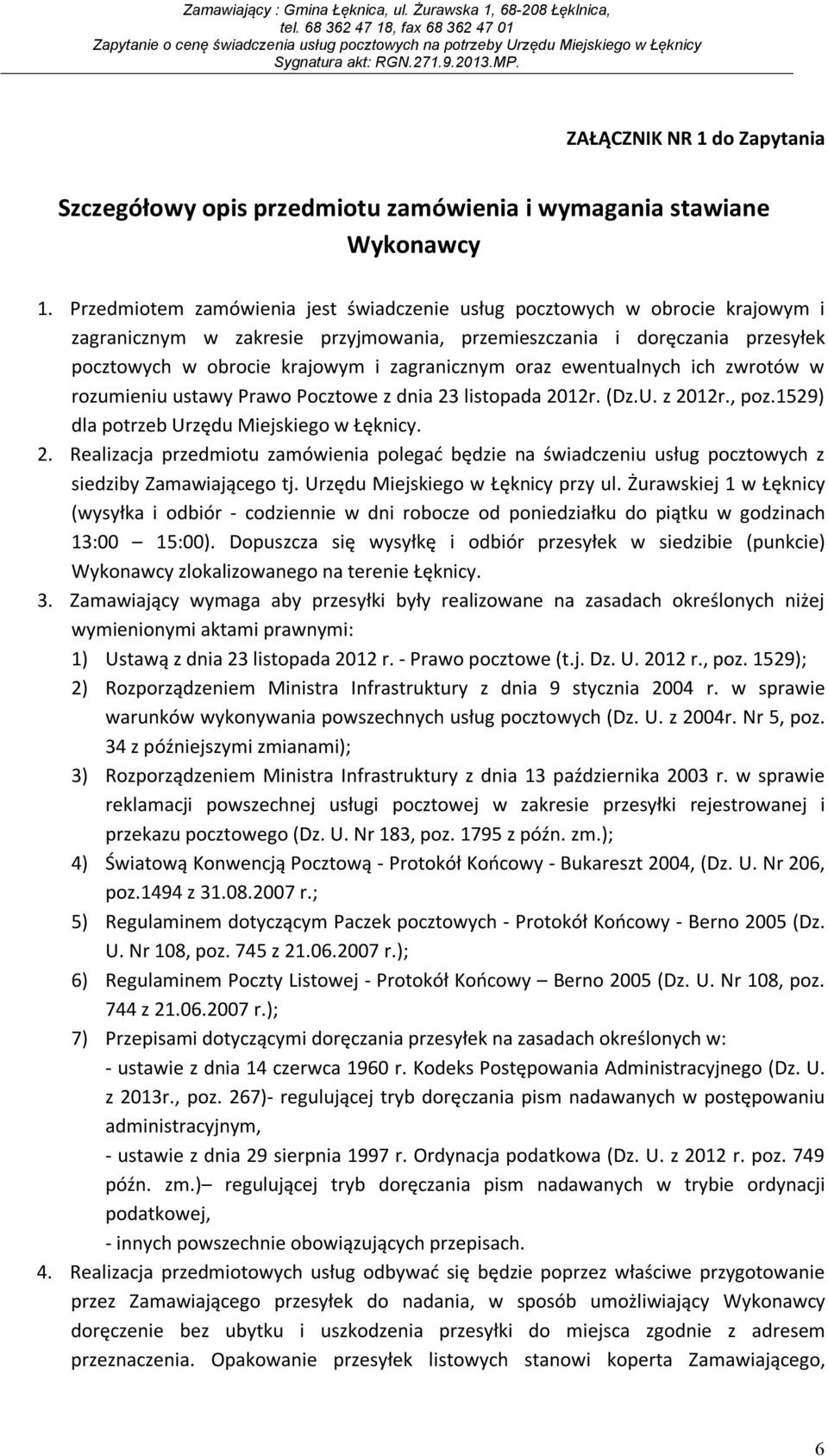 oraz ewentualnych ich zwrotów w rozumieniu ustawy Prawo Pocztowe z dnia 23 listopada 2012r. (Dz.U. z 2012r., poz.1529) dla potrzeb Urzędu Miejskiego w Łęknicy. 2. Realizacja przedmiotu zamówienia polegać będzie na świadczeniu usług pocztowych z siedziby Zamawiającego tj.