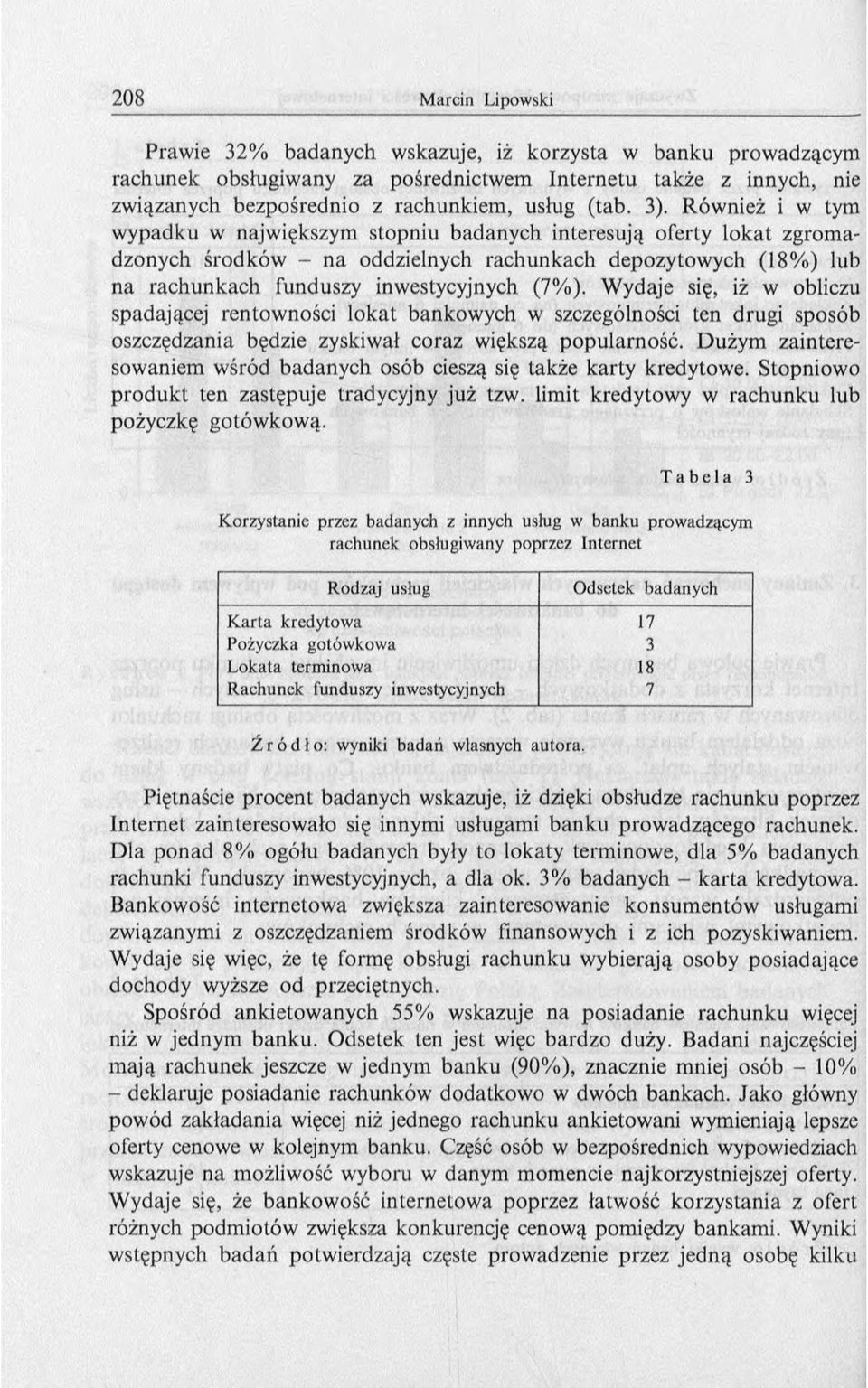 (7% ). W ydaje się, iż w obliczu spadającej rentowności lokat bankow ych w szczególności ten drugi sposób oszczędzania będzie zyskiwał coraz większą popularność.