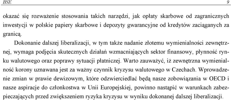 sytuacji płatniczej. Warto zauważyć, iż zewnętrzna wymienialność korony uznawana jest za ważny czynnik kryzysu walutowego w Czechach.