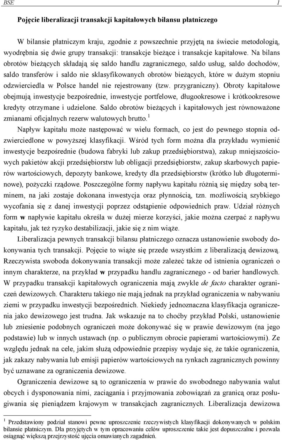 Na bilans obrotów bieżących składają się saldo handlu zagranicznego, saldo usług, saldo dochodów, saldo transferów i saldo nie sklasyfikowanych obrotów bieżących, które w dużym stopniu odzwierciedla