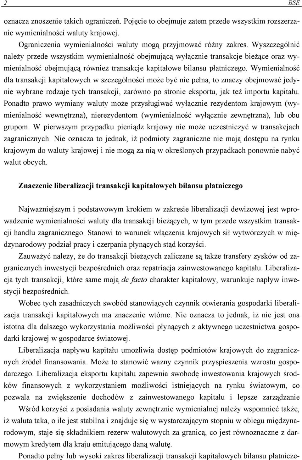 Wymienialność dla transakcji kapitałowych w szczególności może być nie pełna, to znaczy obejmować jedynie wybrane rodzaje tych transakcji, zarówno po stronie eksportu, jak też importu kapitału.