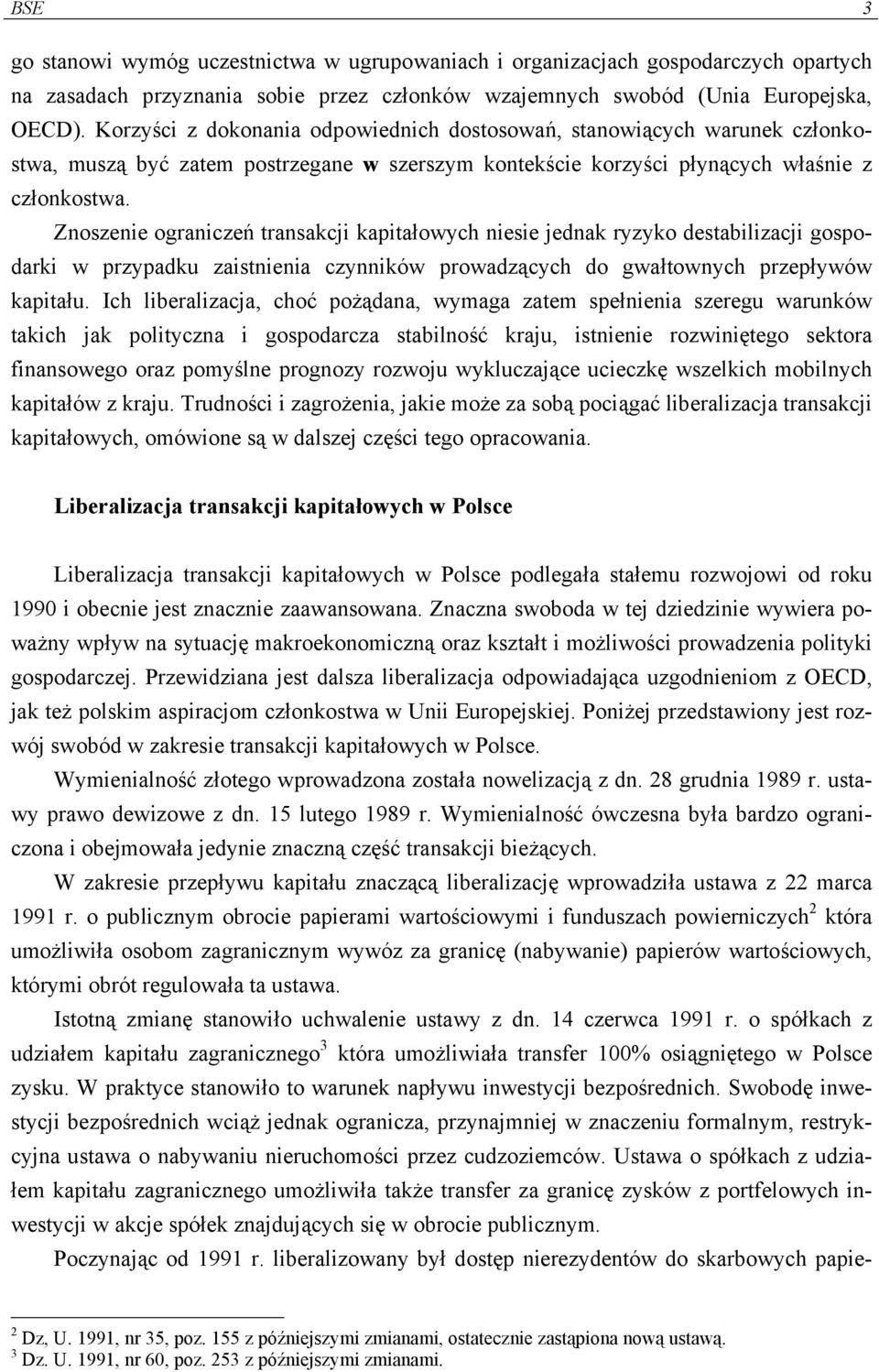 Znoszenie ograniczeń transakcji kapitałowych niesie jednak ryzyko destabilizacji gospodarki w przypadku zaistnienia czynników prowadzących do gwałtownych przepływów kapitału.