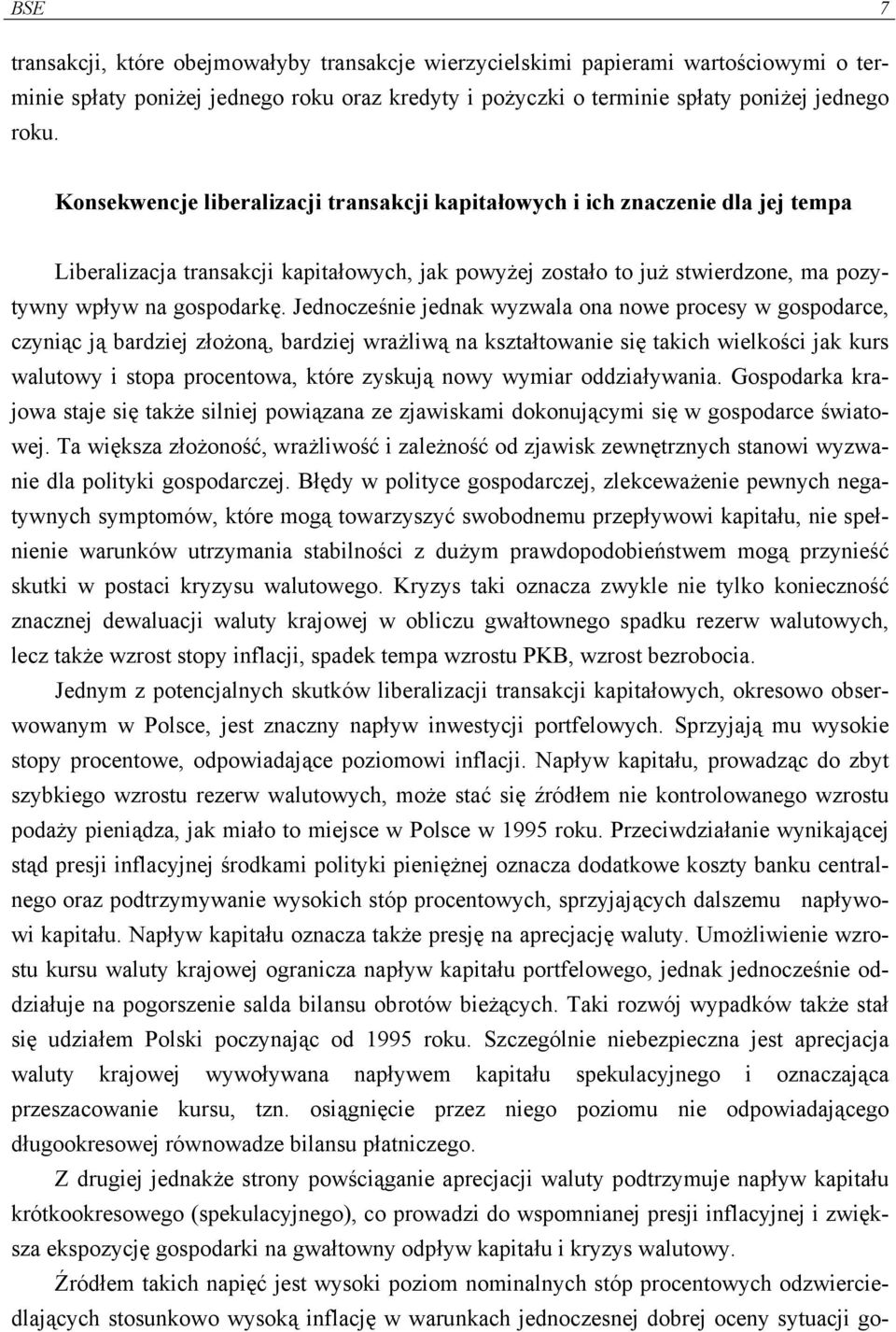 Jednocześnie jednak wyzwala ona nowe procesy w gospodarce, czyniąc ją bardziej złożoną, bardziej wrażliwą na kształtowanie się takich wielkości jak kurs walutowy i stopa procentowa, które zyskują