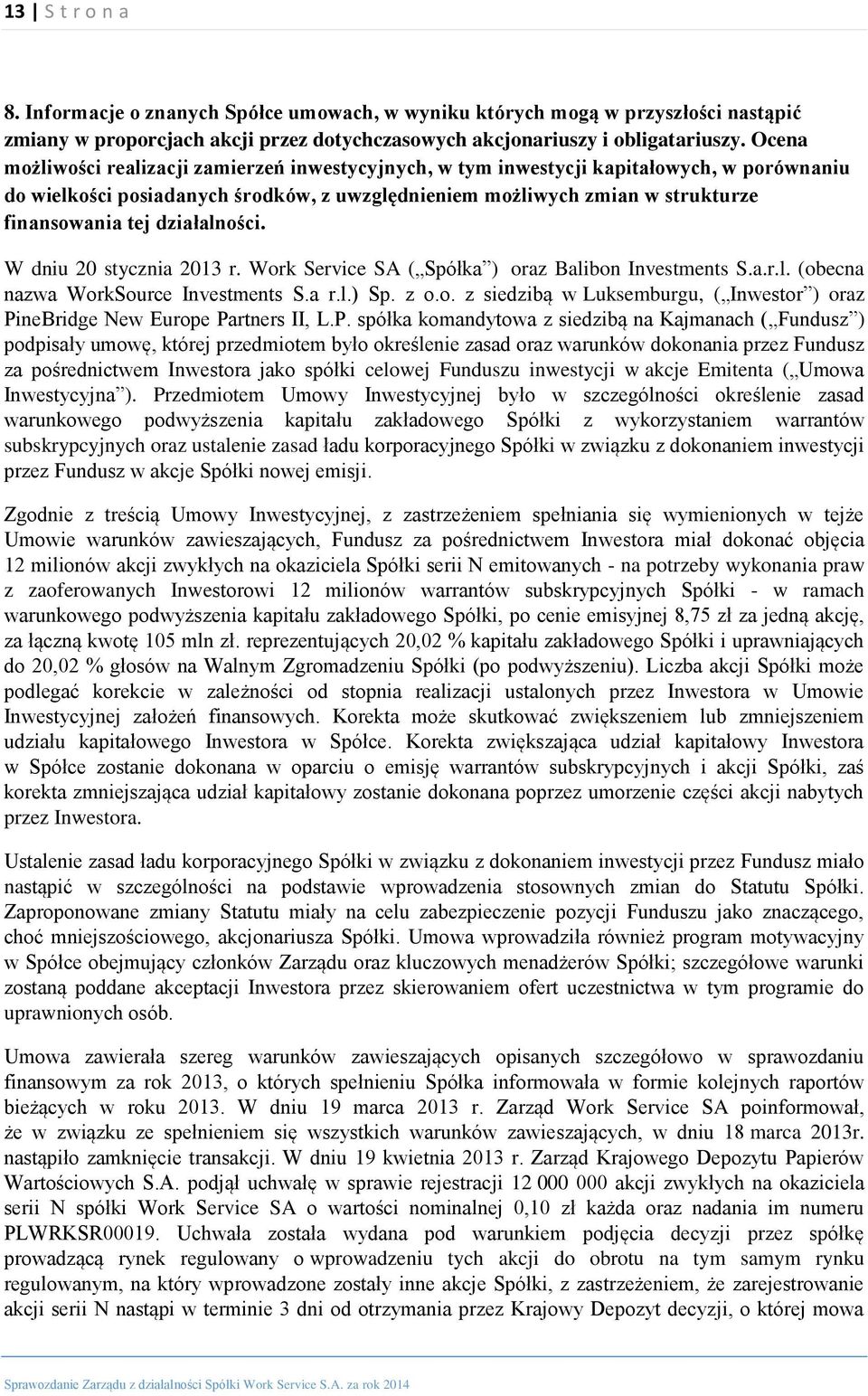 działalności. W dniu 20 stycznia 2013 r. Work Service SA ( Spółka ) oraz Balibon Investments S.a.r.l. (obecna nazwa WorkSource Investments S.a r.l.) Sp. z o.o. z siedzibą w Luksemburgu, ( Inwestor ) oraz PineBridge New Europe Partners II, L.