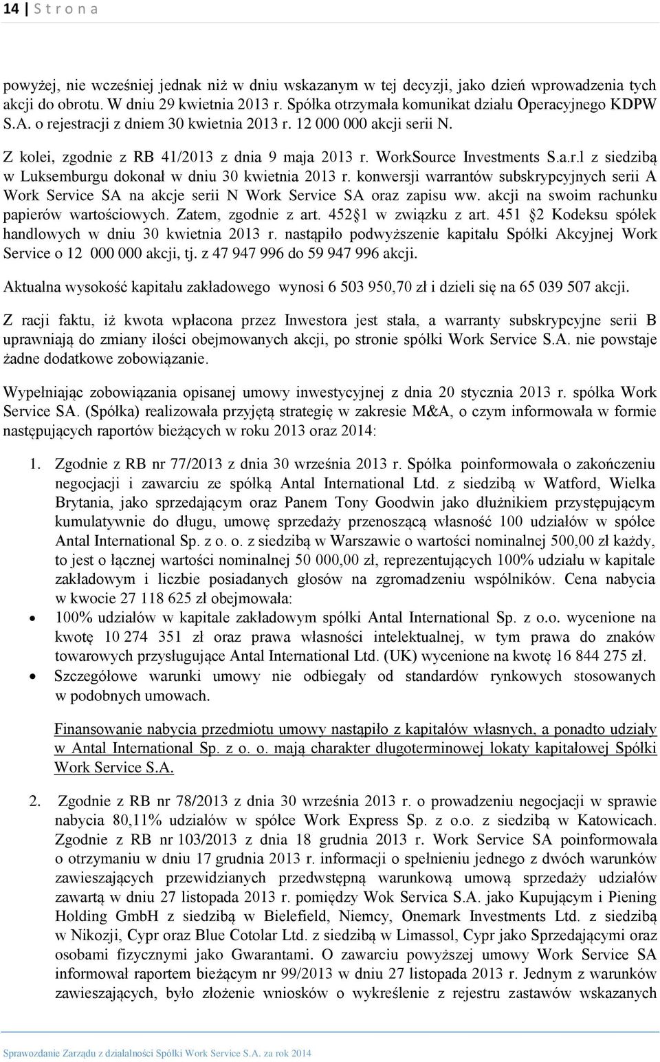 WorkSource Investments S.a.r.l z siedzibą w Luksemburgu dokonał w dniu 30 kwietnia 2013 r. konwersji warrantów subskrypcyjnych serii A Work Service SA na akcje serii N Work Service SA oraz zapisu ww.