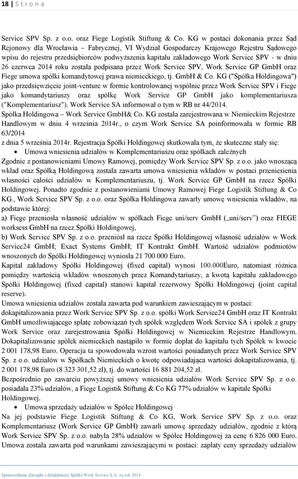 SPV - w dniu 26 czerwca 2014 roku została podpisana przez Work Service SPV, Work Service GP GmbH oraz Fiege umowa spółki komandytowej prawa niemieckiego, tj. GmbH & Co.