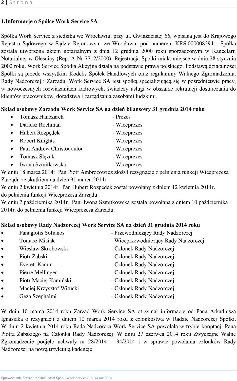 Spółka została utworzona aktem notarialnym z dnia 12 grudnia 2000 roku sporządzonym w Kancelarii Notarialnej w Oleśnicy (Rep. A Nr 7712/2000).