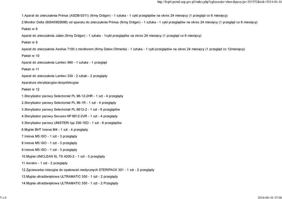(firmy Dräger) - 1 sztuka - 1cykl przeglądów na okres 24 miesięcy (1 przegląd co 6 miesięcy) Pakiet nr 9 Aparat do znieczulenia Aestiva 7100 z monitorem (firmy Datex Ohmeda) - 1 sztuka - 1 cykl