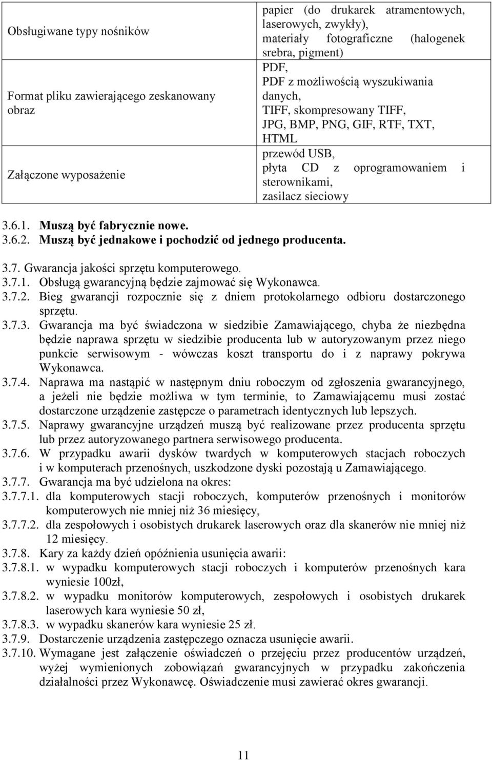 Muszą być fabrycznie nowe. 3.6.2. Muszą być jednakowe i pochodzić od jednego producenta. 3.7. Gwarancja jakości sprzętu komputerowego. 3.7.1. Obsługą gwarancyjną będzie zajmować się Wykonawca. 3.7.2. Bieg gwarancji rozpocznie się z dniem protokolarnego odbioru dostarczonego sprzętu.