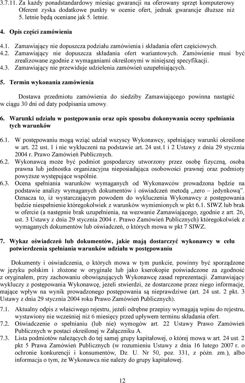 Zamówienie musi być zrealizowane zgodnie z wymaganiami określonymi w niniejszej specyfikacji. 4.3. Zamawiający nie przewiduje udzielenia zamówień uzupełniających. 5.