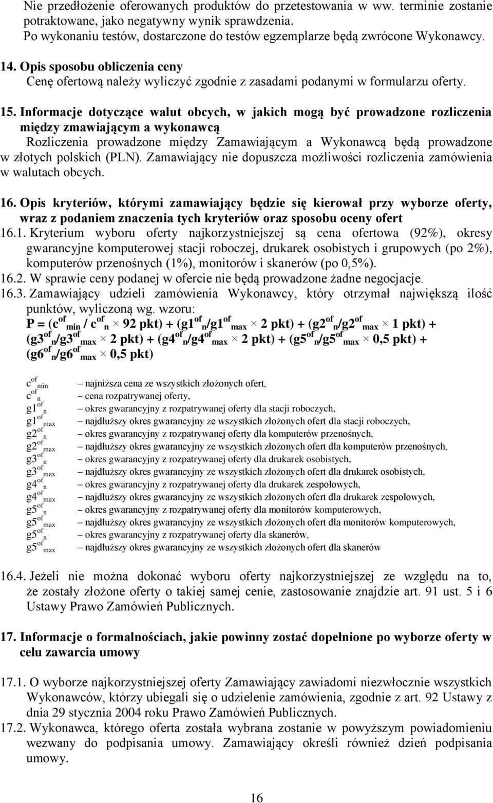 Informacje dotyczące walut obcych, w jakich mogą być prowadzone rozliczenia między zmawiającym a wykonawcą Rozliczenia prowadzone między Zamawiającym a Wykonawcą będą prowadzone w złotych polskich