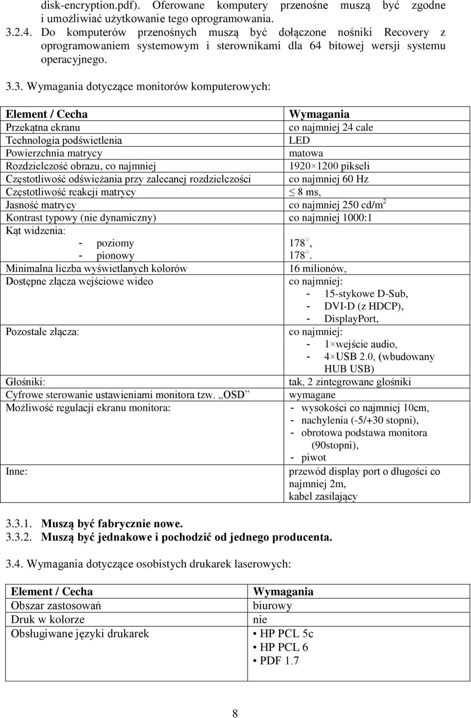 3. Wymagania dotyczące monitorów komputerowych: Element / Cecha Wymagania Przekątna ekranu co najmniej 24 cale Technologia podświetlenia LED Powierzchnia matrycy matowa Rozdzielczość obrazu, co