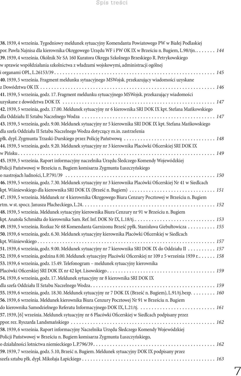 Petrykowskiego w sprawie współdziałania szkolnictwa z władzami wojskowymi, administracji ogólnej i organami OPL, L.26153/39...145 40. 1939, 5 września. Fragment meldunku sytuacyjnego MSWojsk.