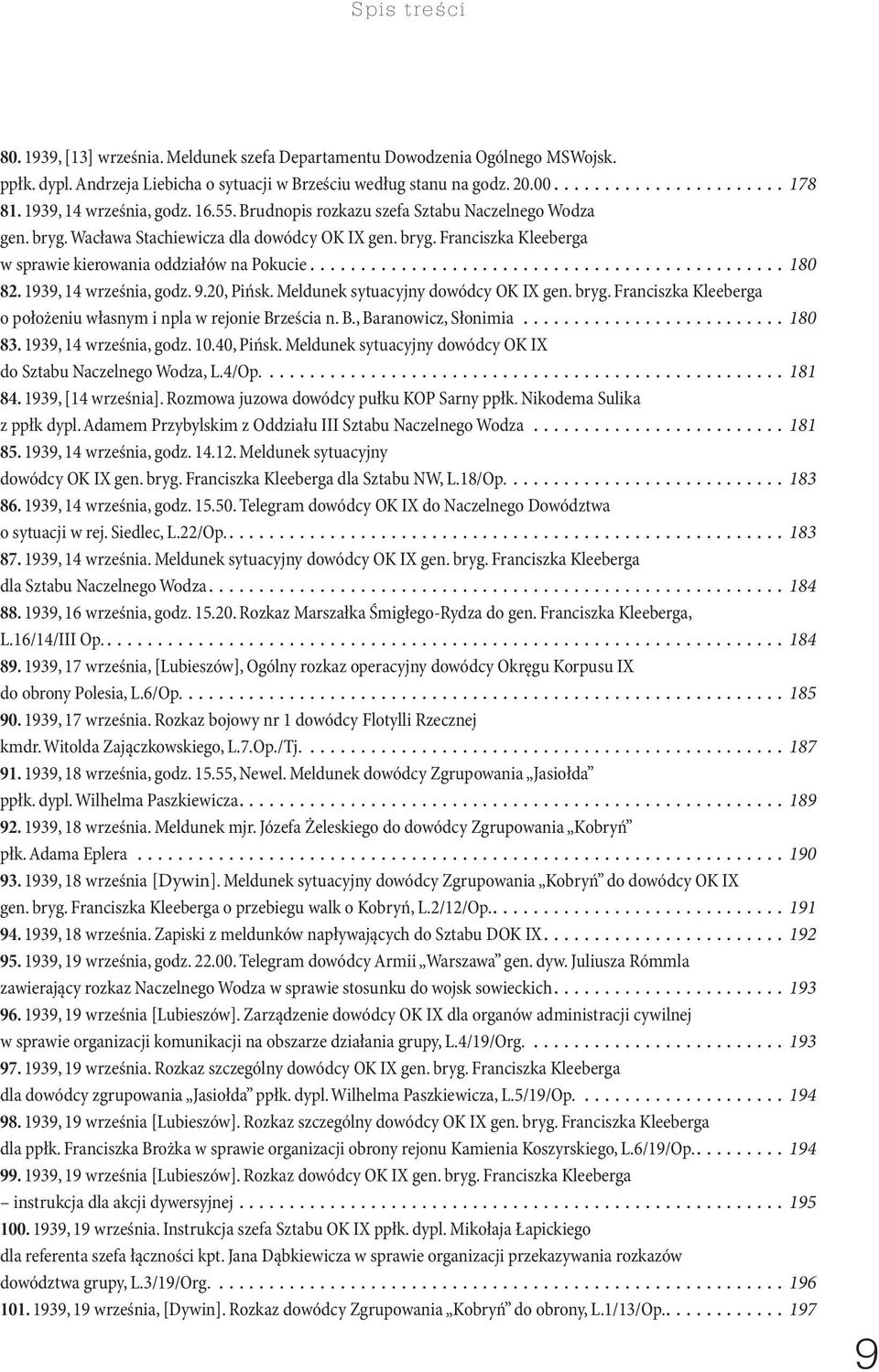..180 82. 1939, 14 września, godz. 9.20, Pińsk. Meldunek sytuacyjny dowódcy OK IX gen. bryg. Franciszka Kleeberga o położeniu własnym i npla w rejonie Brześcia n. B., Baranowicz, Słonimia...180 83.